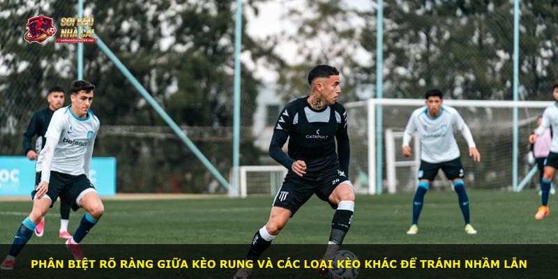 Phân biệt rõ ràng giữa kèo rung và các loại kèo khác để tránh nhầm lẫn
