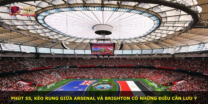 Phút 55, kèo rung giữa Arsenal và Brighton có những điều cần lưu ý