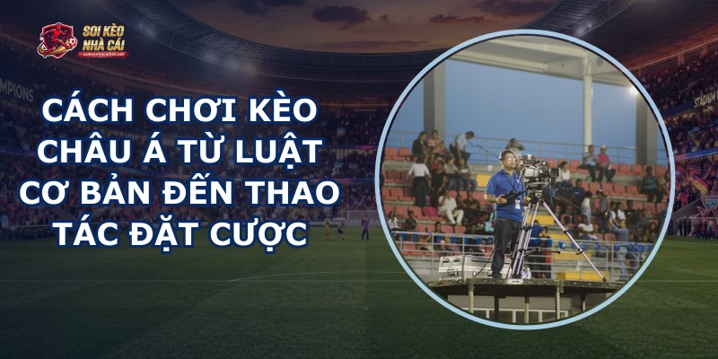 Cách Chơi Kèo Châu Á