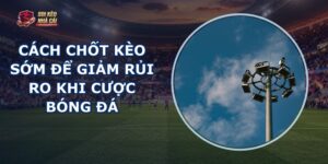 Cách Chốt Kèo Sớm