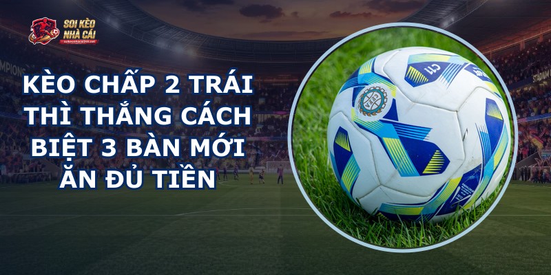 Kèo Chấp 2 Trái
