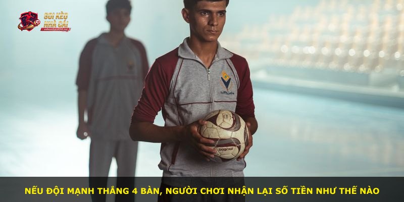 Nếu đội mạnh thắng 4 bàn, người chơi nhận lại số tiền như thế nào