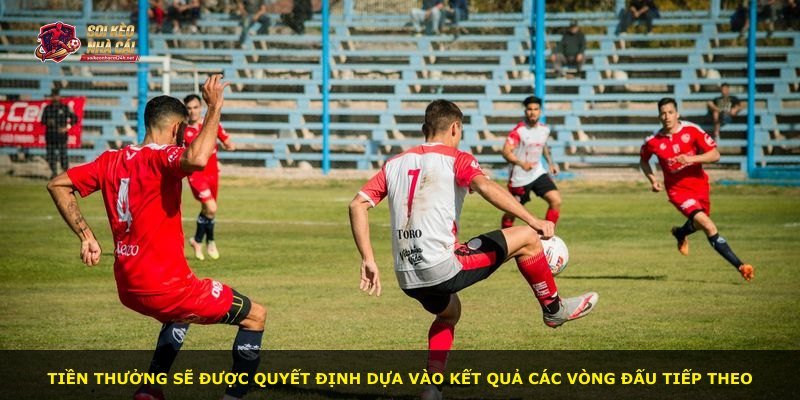 Tiền thưởng sẽ được quyết định dựa vào kết quả các vòng đấu tiếp theo