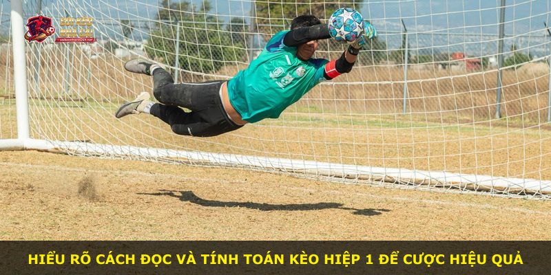 Hiểu rõ cách đọc và tính toán kèo hiệp 1 để cược hiệu quả