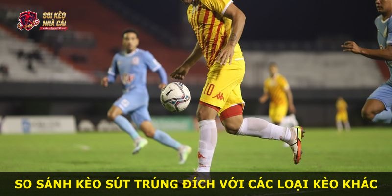So sánh kèo sút trúng đích với các loại kèo khác