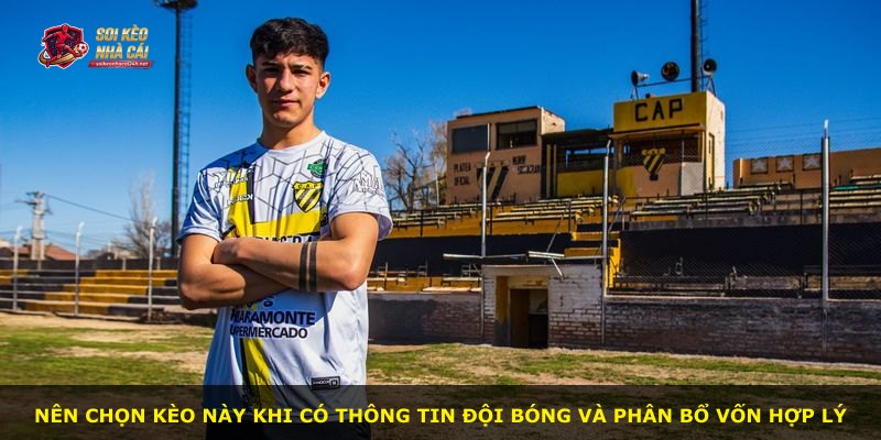 Nên chọn kèo này khi có thông tin đội bóng và phân bổ vốn hợp lý