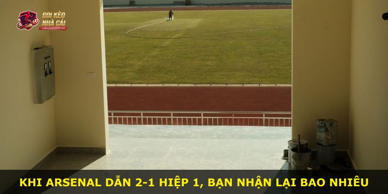 Khi Arsenal dẫn 2-1 hiệp 1, bạn nhận lại bao nhiêu