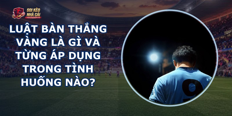 Luật Bàn Thắng Vàng