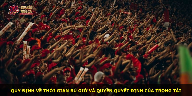 Quy định về thời gian bù giờ và quyền quyết định của trọng tài
