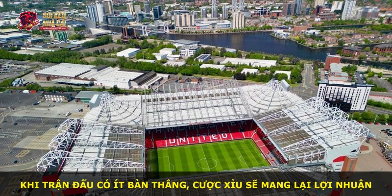 Khi trận đấu có ít bàn thắng, cược xỉu sẽ mang lại lợi nhuận