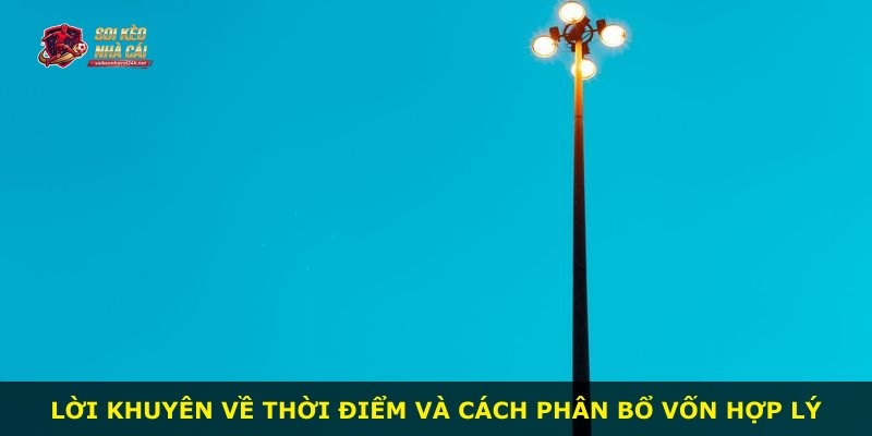 Lời khuyên về thời điểm và cách phân bổ vốn hợp lý
