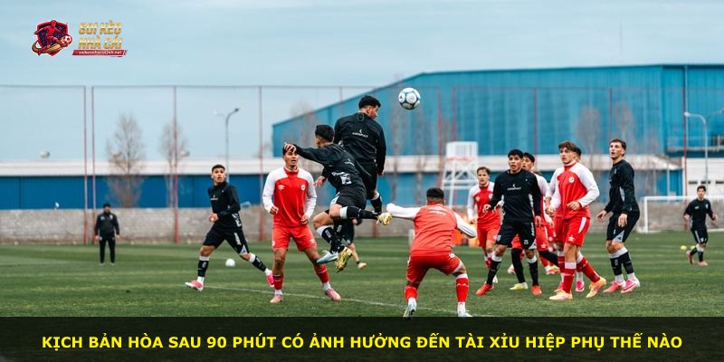 Kịch bản hòa sau 90 phút có ảnh hưởng đến Tài Xỉu Hiệp Phụ thế nào