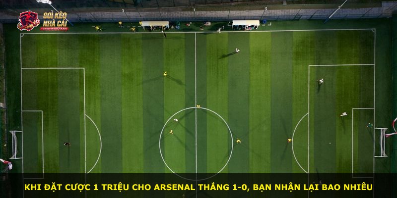 Khi đặt cược 1 triệu cho Arsenal thắng 1-0, bạn nhận lại bao nhiêu