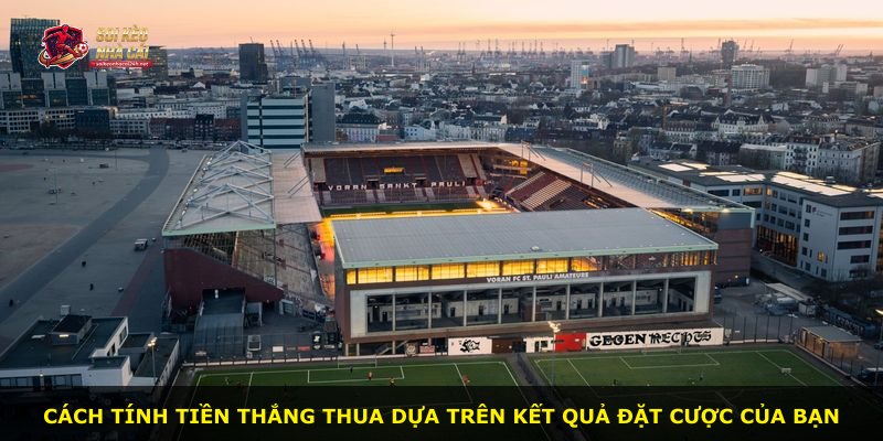 Cách tính tiền thắng thua dựa trên kết quả đặt cược của bạn